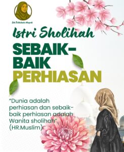 Dunia adalah perhiasan dan sebaik-baik perhiasan adalah wanita shalihah (H.R. Muslim)